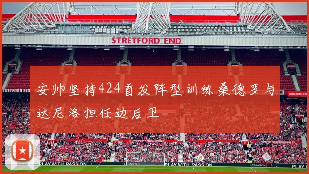 安帅坚持424首发阵型训练桑德罗与达尼洛担任边后卫